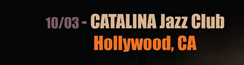 10/03: Catalina Jazz Club - Hollywood, CA