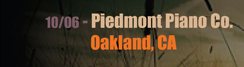10/06: Piedmont Piano Co. - Oakland, CA