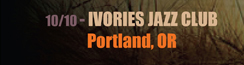 10/10: Ivories Jazz Club - Portland, OR