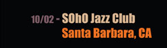 10/02: SOhO Jazz Club Santa Barbara - Santa Barbara, CA